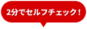2分でセルフチェック!